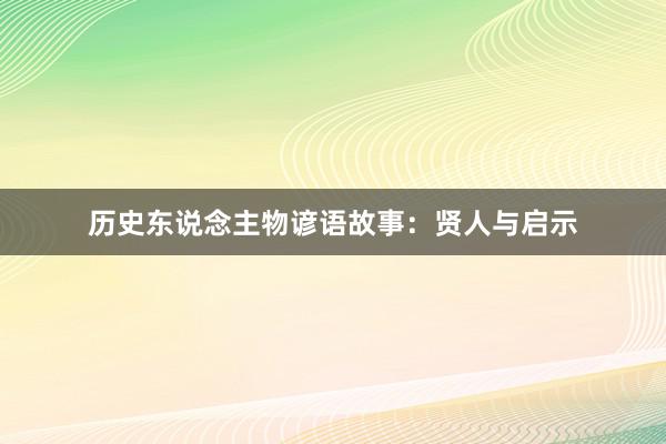 历史东说念主物谚语故事:贤人与启示